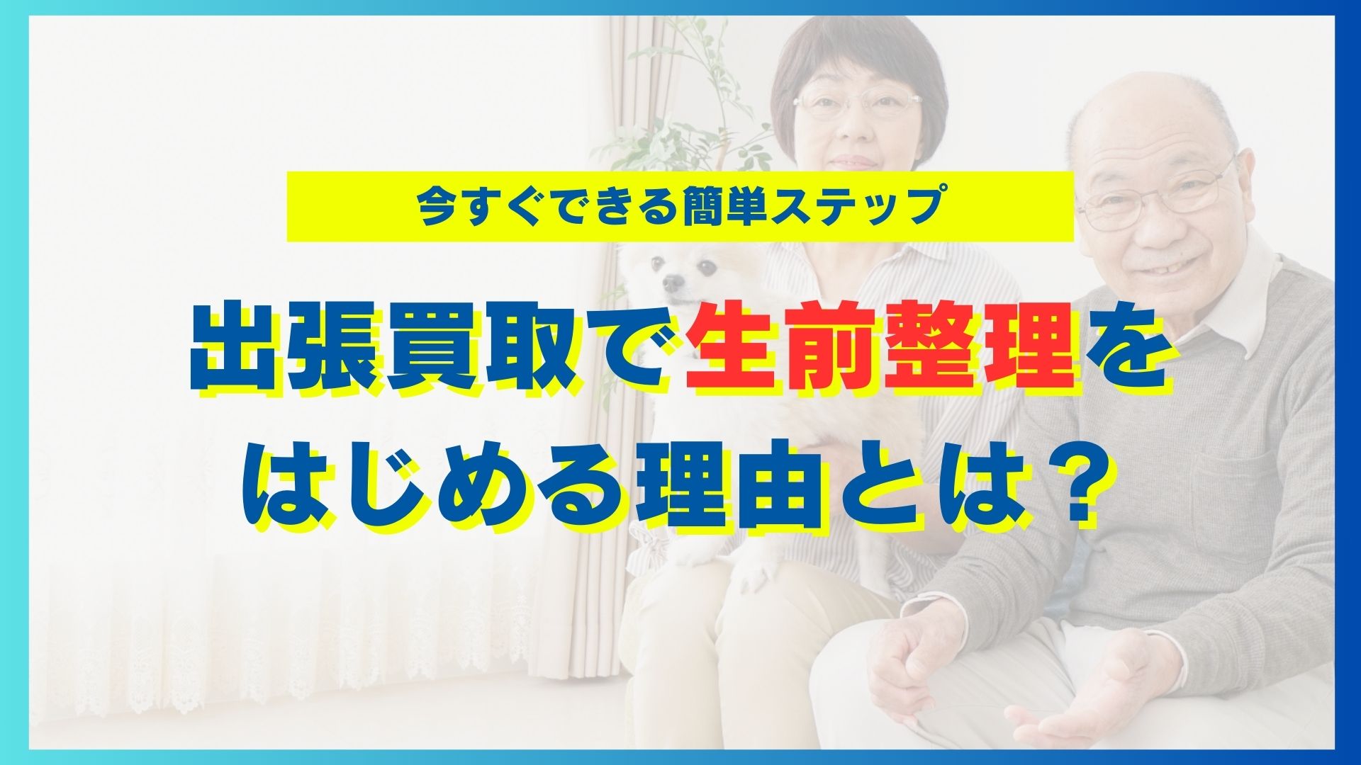 出張買取で生前整理をはじめる理由とは？今すぐできる簡単ステップ