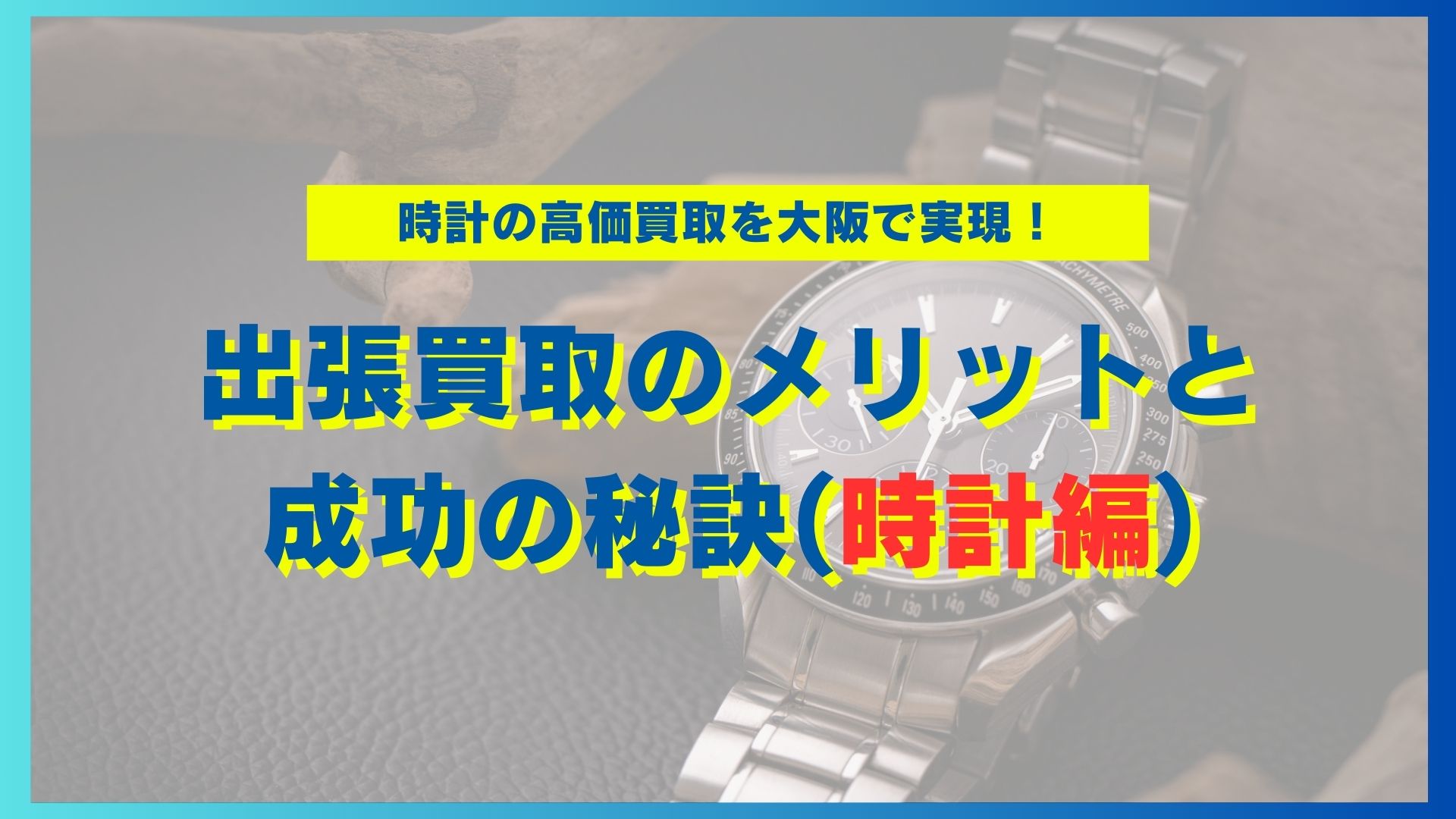 時計の高価買取を大阪で実現！出張買取のメリットと成功の秘訣